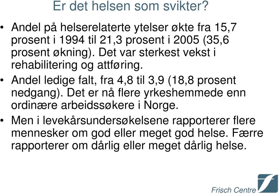 Det var sterkest vekst i rehabilitering og attføring. Andel ledige falt, fra 4,8 til 3,9 (18,8 prosent nedgang).