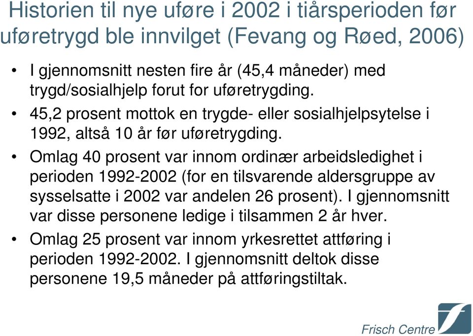 Omlag 40 prosent var innom ordinær arbeidsledighet i perioden 1992-2002 (for en tilsvarende aldersgruppe av sysselsatte i 2002 var andelen 26 prosent).