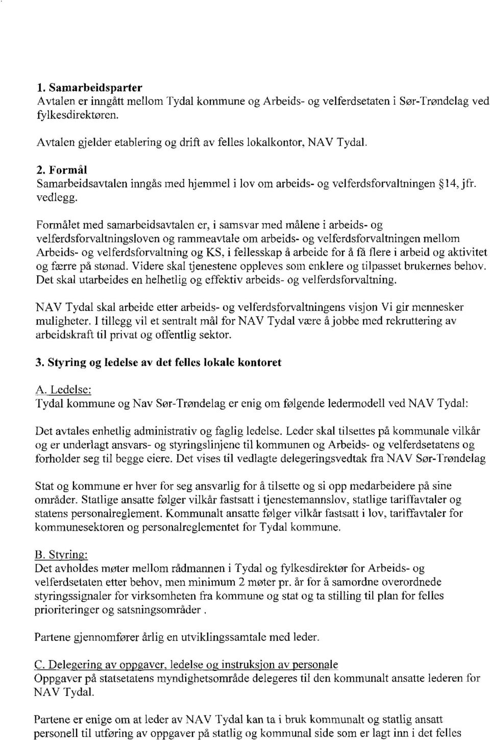 Formålet med samarbeidsavtalen er, i samsvar med målene i arbeids- og velferdsforvaltningsloven og rammeavtale om arbeids- og velferdsforvaltningen rnellom Arbeids- og velferdsforvaltning og KS, i