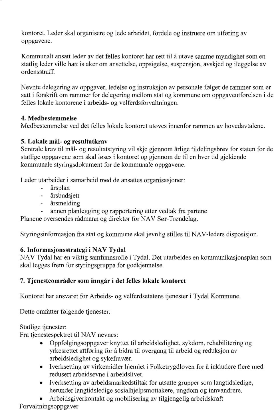 Nevnte delegering av oppgaver, ledelse og instruksjon av personale følger de rammer som er satt i forskrift om rammer for delegering mellom stat og kommune om oppgaveutførelsen i de felles lokale