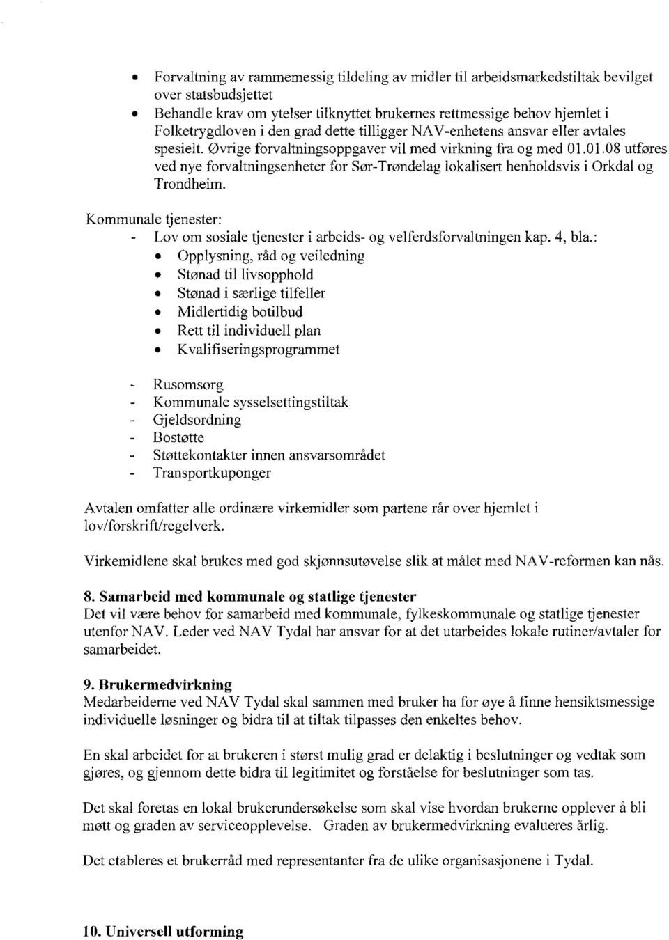 01.08 utføres ved nye forvaltningsenheter for Sør-Trøndelag lokalisert henholdsvis i Orkdal og Trondheim. Kommunale tjenester: - Lov om sosiale tjenester i arbeids- og velferdsforvaltningen kap.