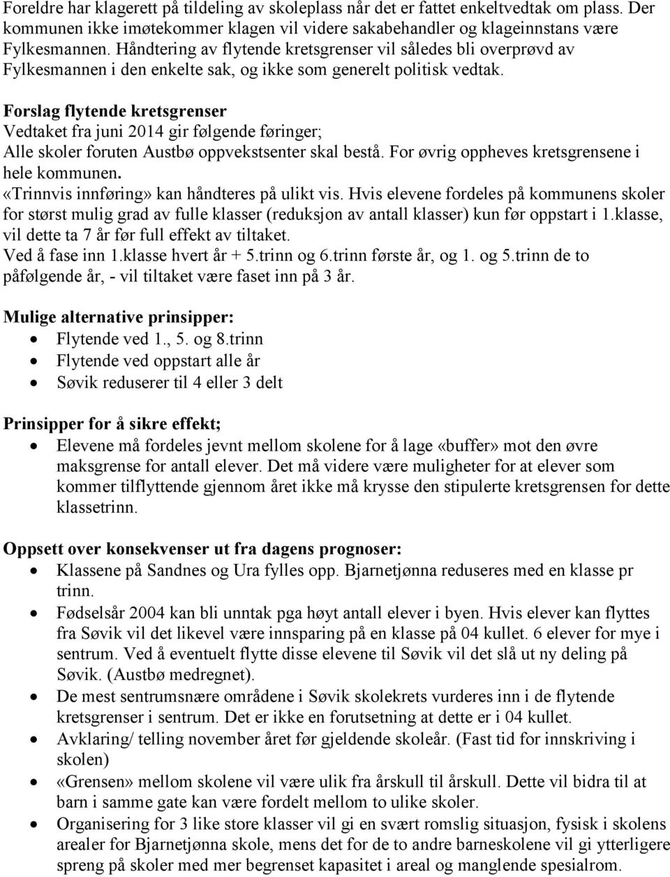 Forslag flytende kretsgrenser Vedtaket fra juni 2014 gir følgende føringer; Alle skoler foruten Austbø oppvekstsenter skal bestå. For øvrig oppheves kretsgrensene i hele kommunen.