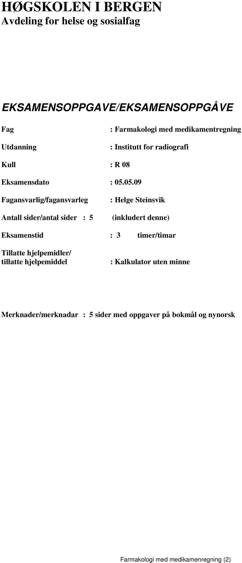 05.09 Fagansvarlig/fagansvarleg Antall sider/antal sider : 5 : Helge Steinsvik (inkludert denne) Eksamenstid :