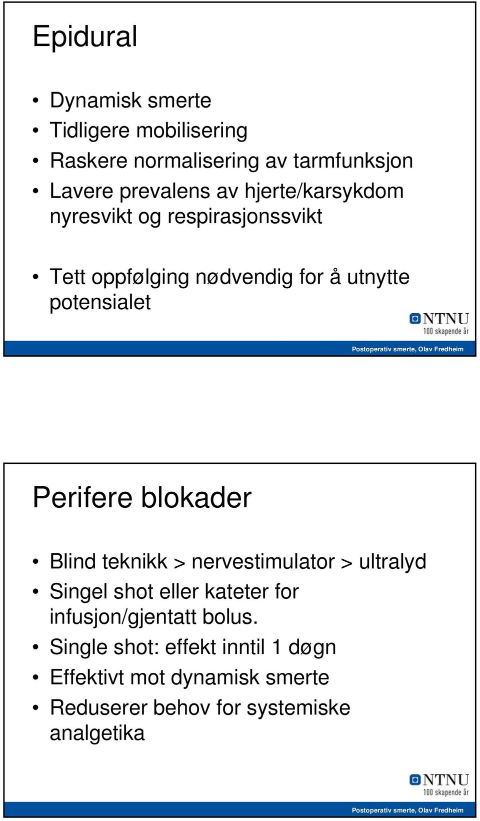 Perifere blokader Blind teknikk > nervestimulator > ultralyd Singel shot eller kateter for