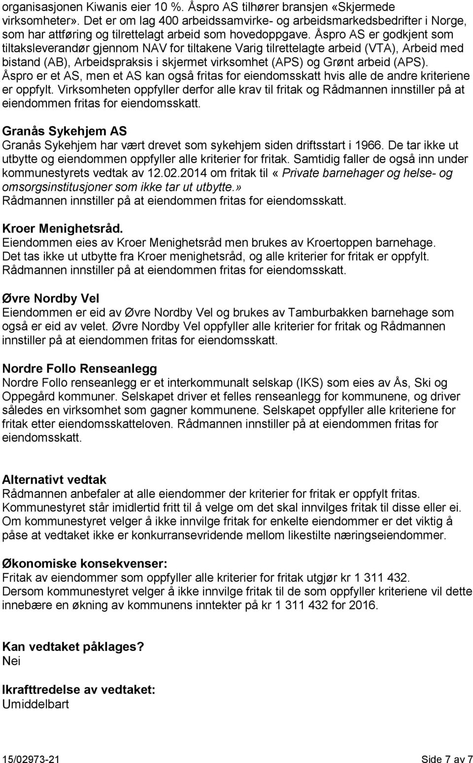 Åspro AS er godkjent som tiltaksleverandør gjennom NAV for tiltakene Varig tilrettelagte arbeid (VTA), Arbeid med bistand (AB), Arbeidspraksis i skjermet virksomhet (APS) og Grønt arbeid (APS).