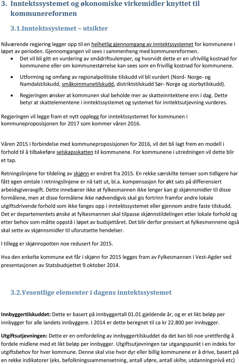 Det vil bli gitt en vurdering av smådriftsulemper, og hvorvidt dette er en ufrivillig kostnad for kommunene eller om kommunestørrelse kan sees som en frivillig kostnad for kommunene.