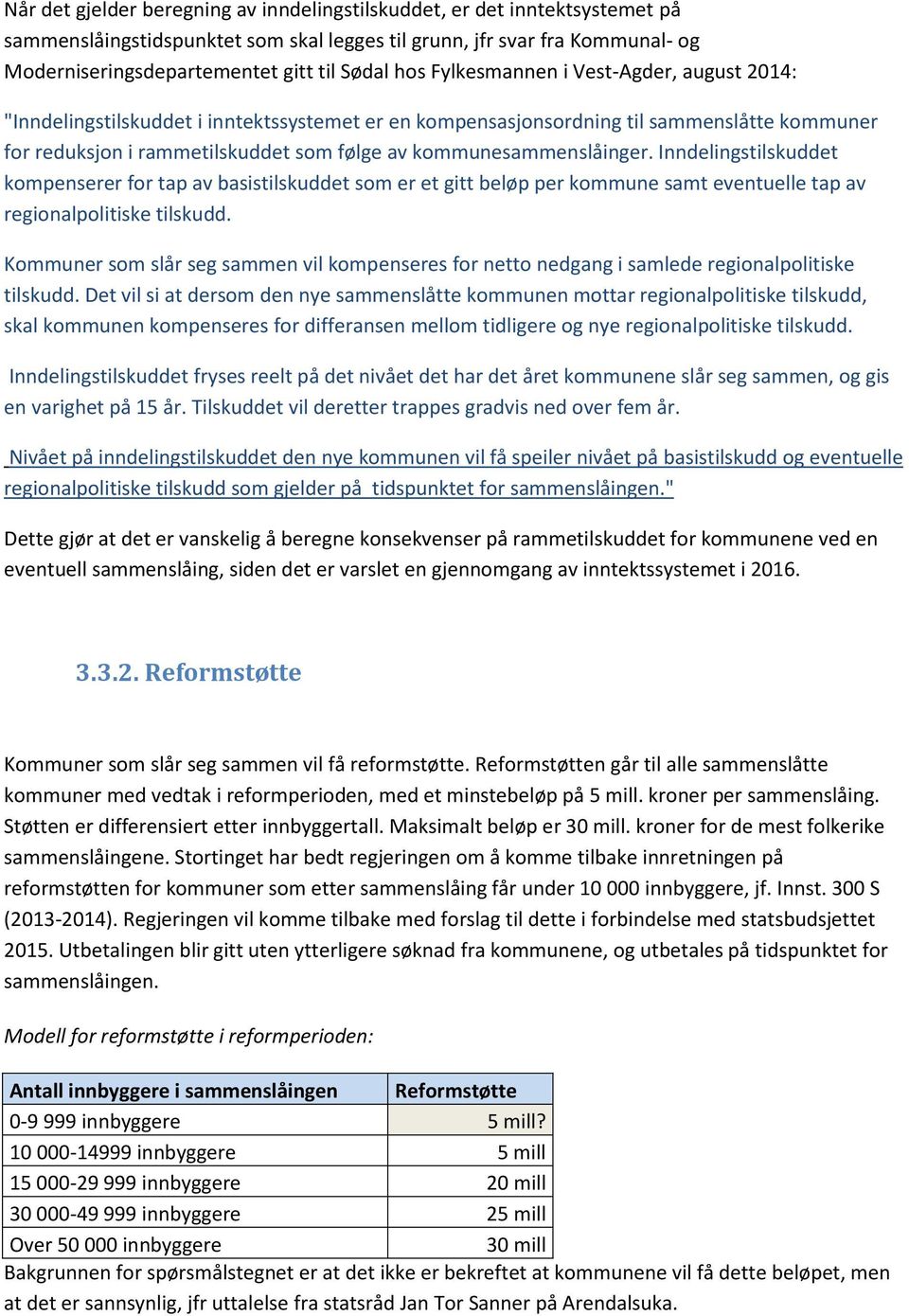 kommunesammenslåinger. Inndelingstilskuddet kompenserer for tap av basistilskuddet som er et gitt beløp per kommune samt eventuelle tap av regionalpolitiske tilskudd.