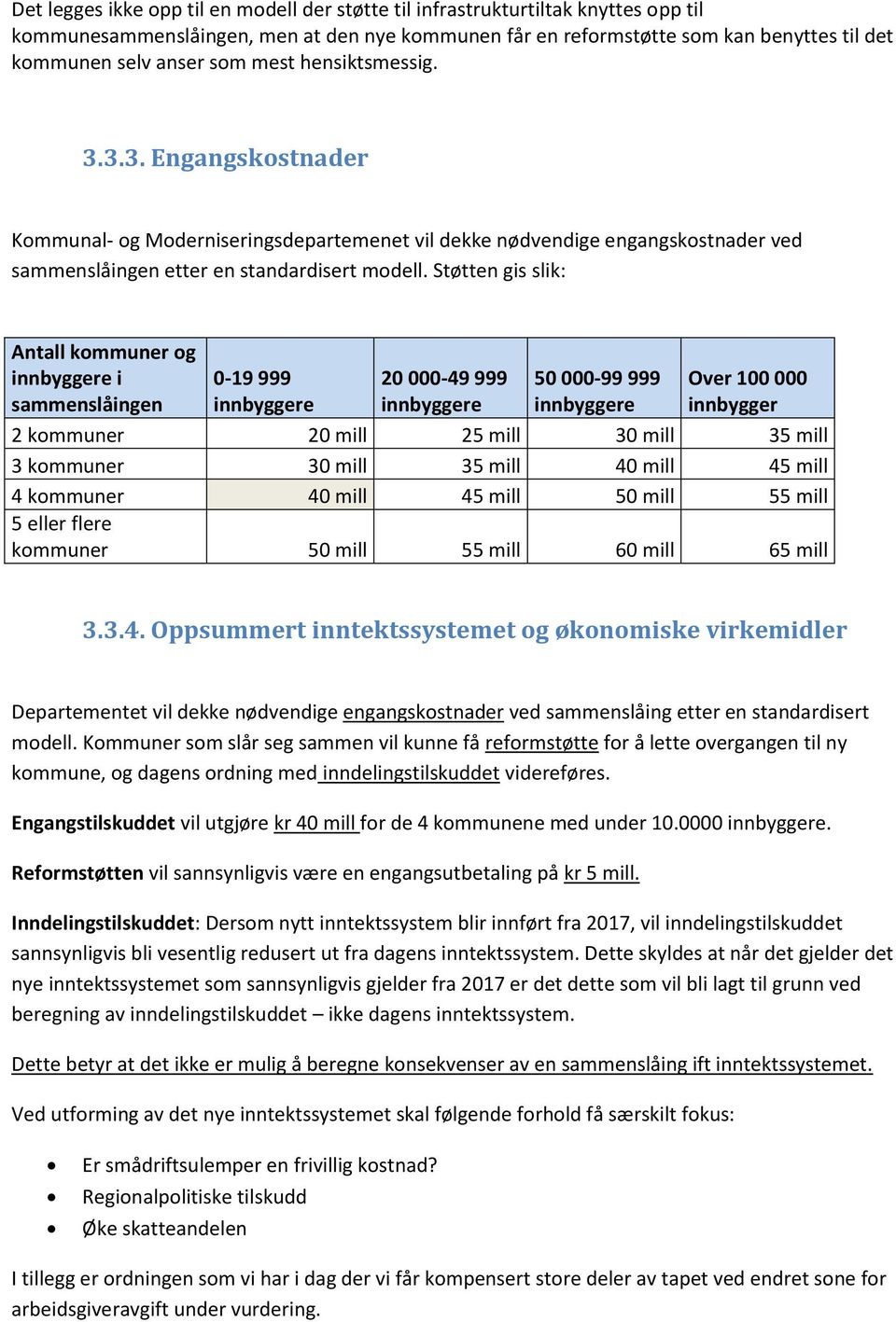 Støtten gis slik: Antall kommuner og innbyggere i sammenslåingen 0-19 999 innbyggere 20 000-49 999 innbyggere 50 000-99 999 innbyggere Over 100 000 innbygger 2 kommuner 20 mill 25 mill 30 mill 35