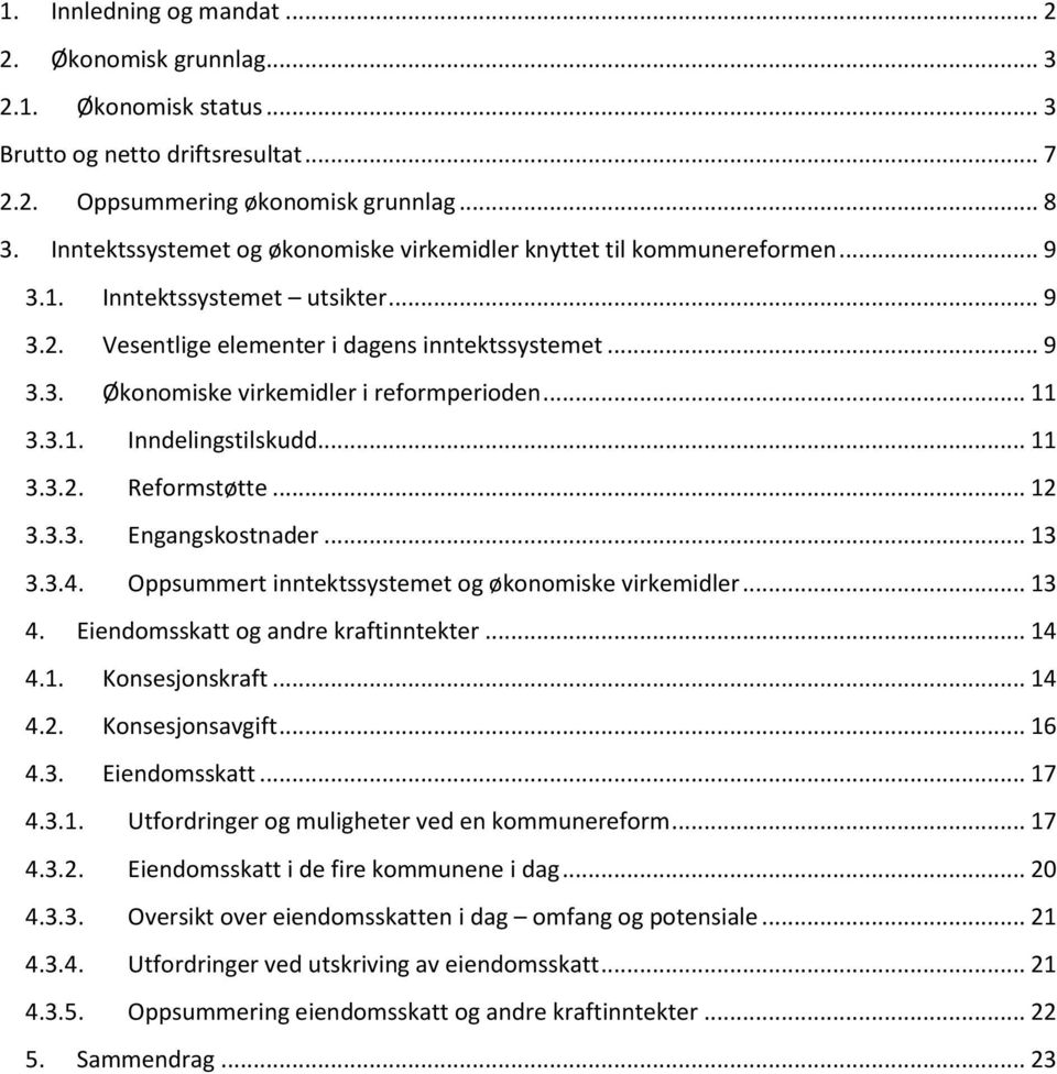 .. 11 3.3.1. Inndelingstilskudd... 11 3.3.2. Reformstøtte... 12 3.3.3. Engangskostnader... 13 3.3.4. Oppsummert inntektssystemet og økonomiske virkemidler... 13 4.