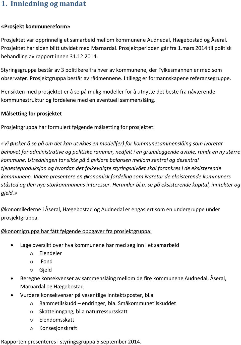 Prosjektgruppa består av rådmennene. I tillegg er formannskapene referansegruppe.