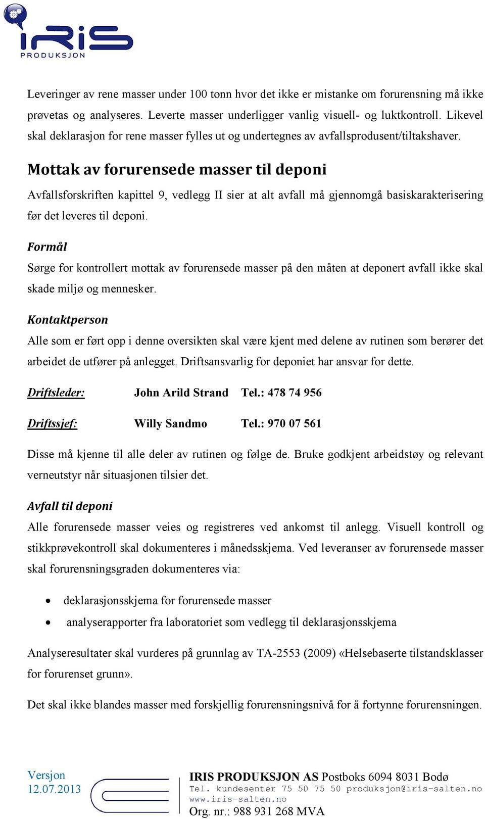 Mottak av forurensede masser til deponi Avfallsforskriften kapittel 9, vedlegg II sier at alt avfall må gjennomgå basiskarakterisering før det leveres til deponi.