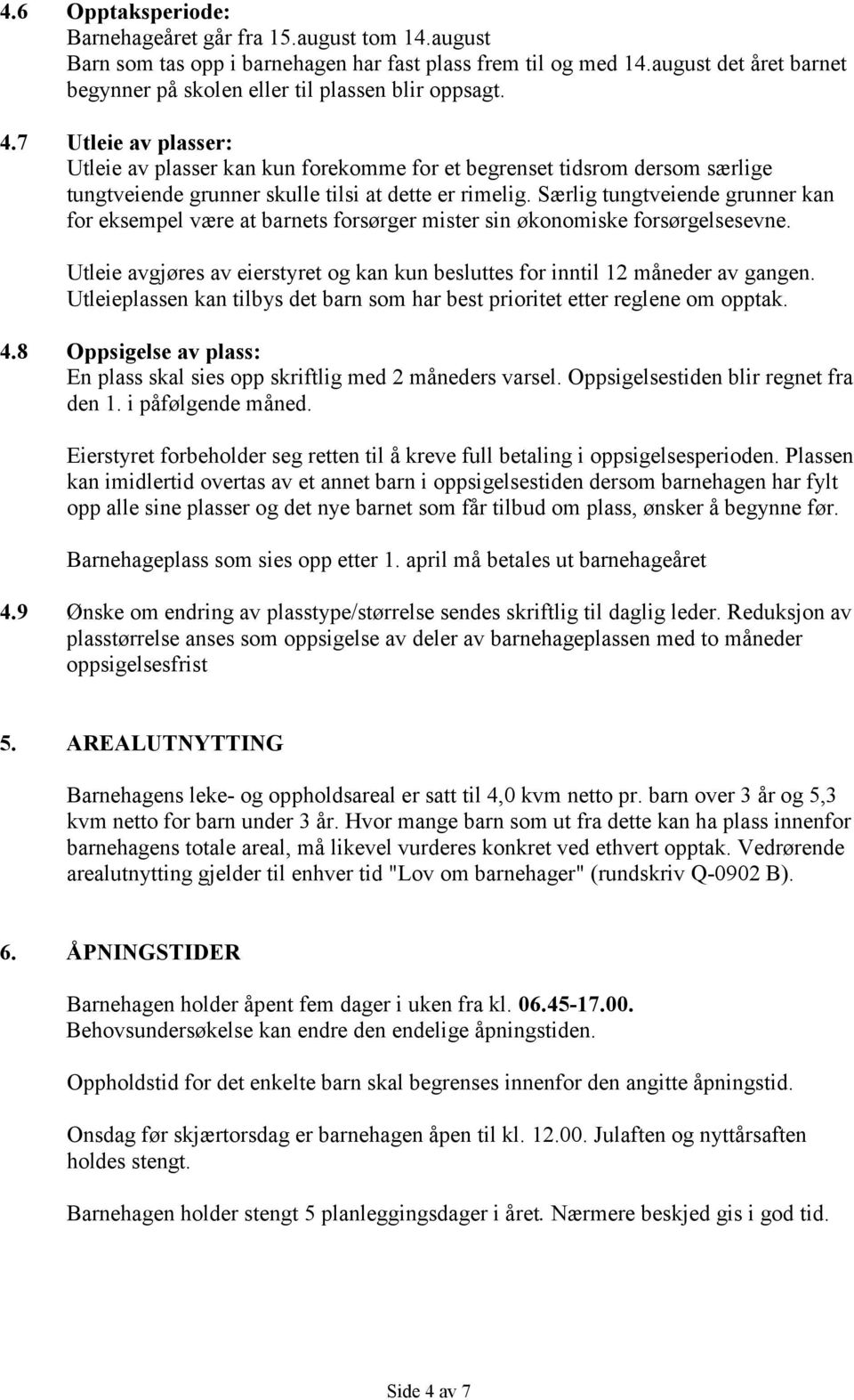 7 Utleie av plasser: Utleie av plasser kan kun forekomme for et begrenset tidsrom dersom særlige tungtveiende grunner skulle tilsi at dette er rimelig.