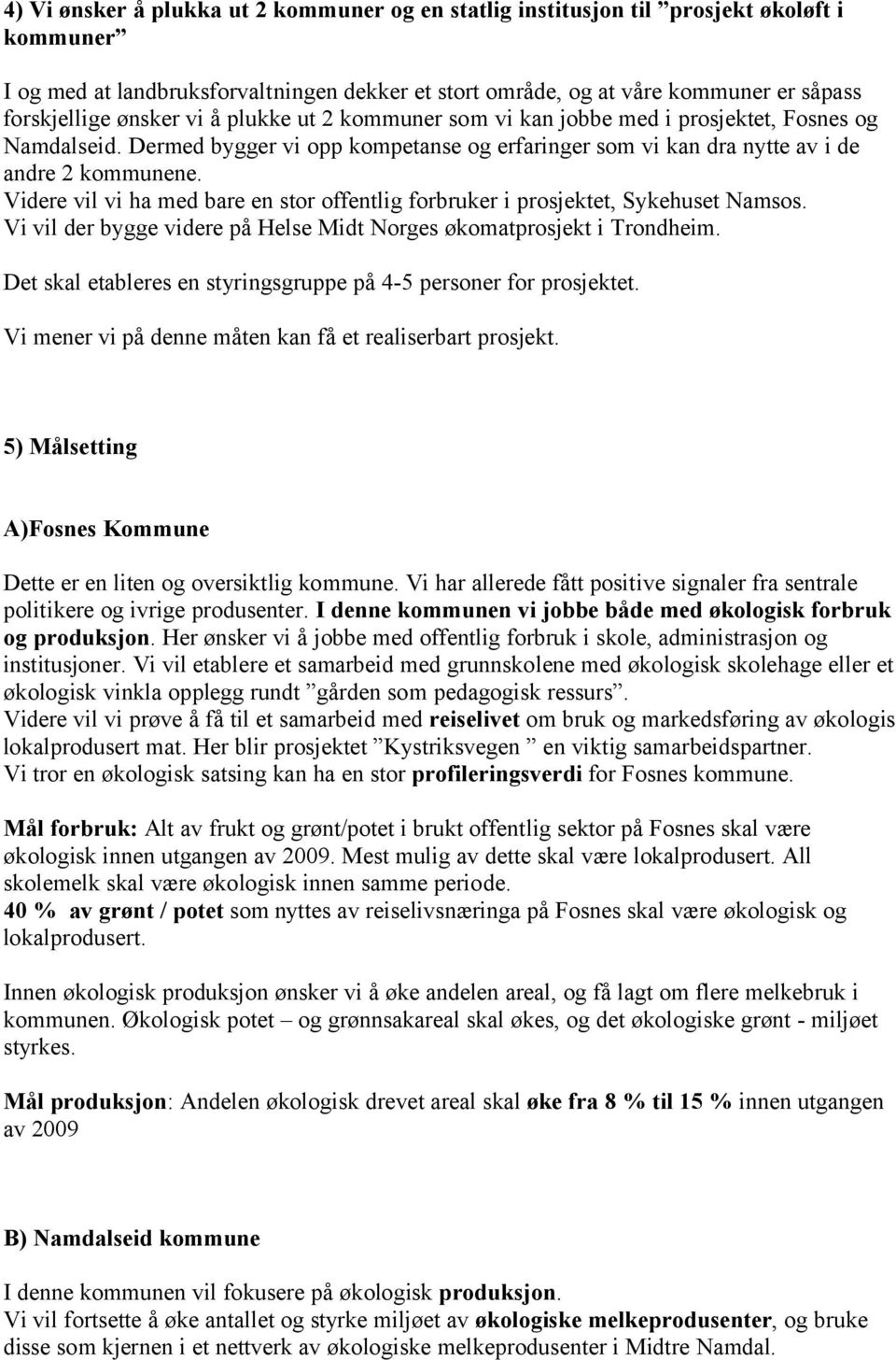 Videre vil vi ha med bare en stor offentlig forbruker i prosjektet, Sykehuset Namsos. Vi vil der bygge videre på Helse Midt Norges økomatprosjekt i Trondheim.