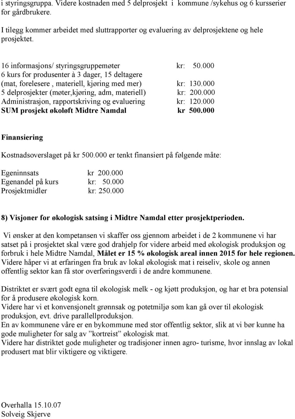 000 5 delprosjekter (møter,kjøring, adm, materiell) kr: 200.000 Administrasjon, rapportskriving og evaluering kr: 120.000 SUM prosjekt økoløft Midtre Namdal kr 500.