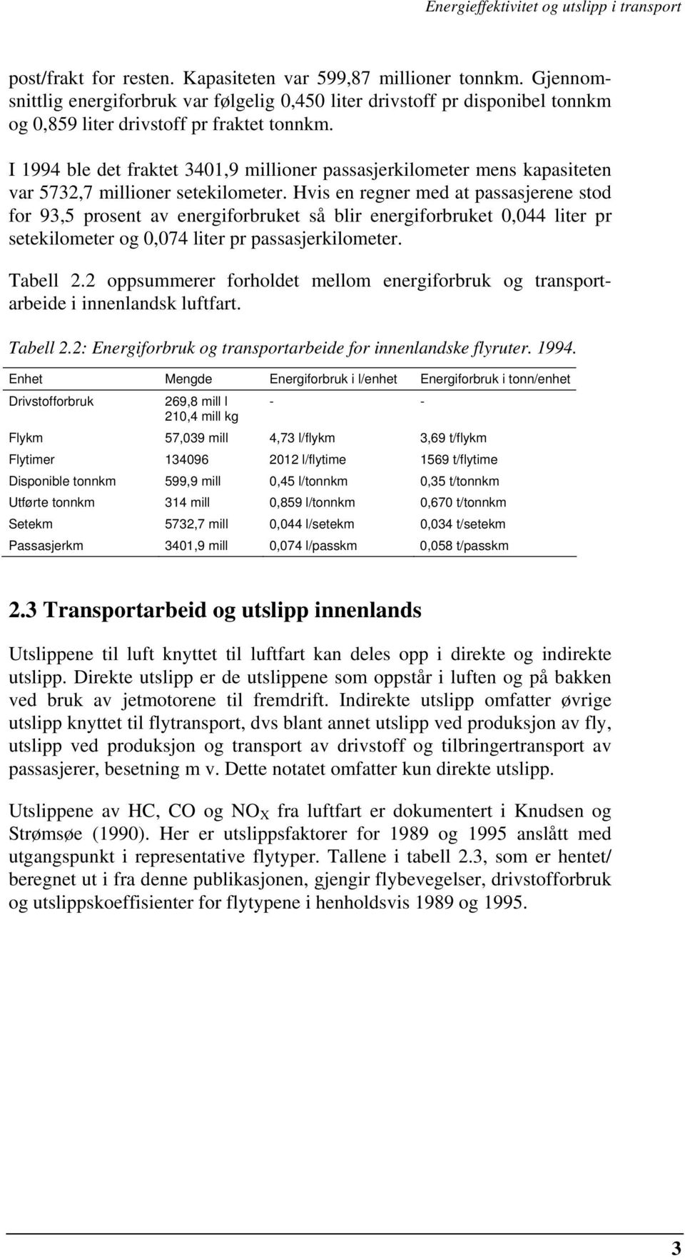 Hvis en regner med at passasjerene stod for 93,5 prosent av energiforbruket så blir energiforbruket 0,044 liter pr setekilometer og 0,074 liter pr passasjerkilometer. Tabell 2.