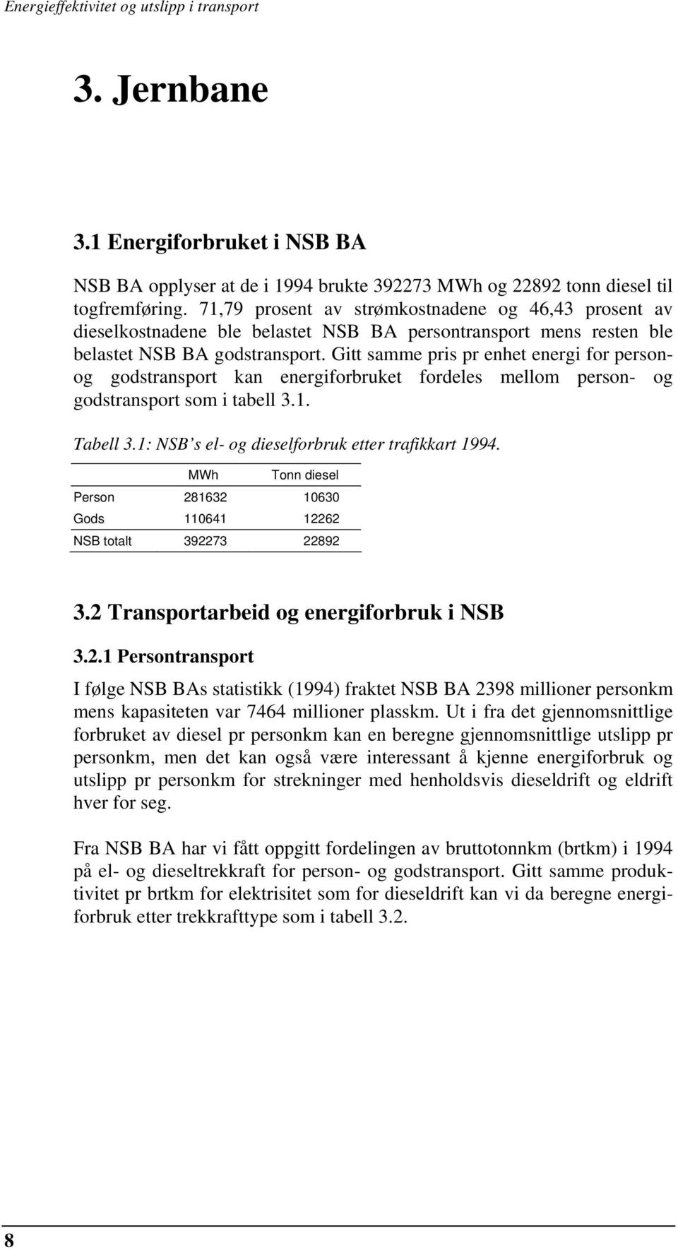 Gitt samme pris pr enhet energi for personog godstransport kan energiforbruket fordeles mellom person- og godstransport som i tabell 3.1. Tabell 3.1: NSB s el- og dieselforbruk etter trafikkart 1994.