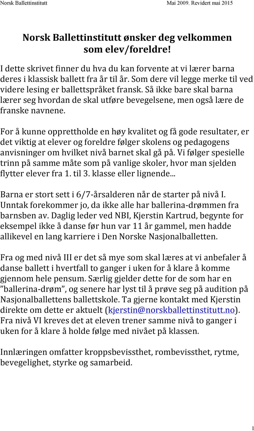 For å kunne opprettholde en høy kvalitet og få gode resultater, er det viktig at elever og foreldre følger skolens og pedagogens anvisninger om hvilket nivå barnet skal gå på.