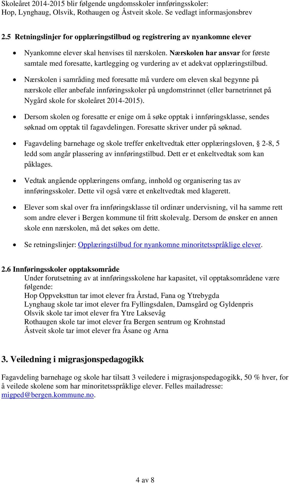 Nærskolen har ansvar for første samtale med foresatte, kartlegging og vurdering av et adekvat opplæringstilbud.