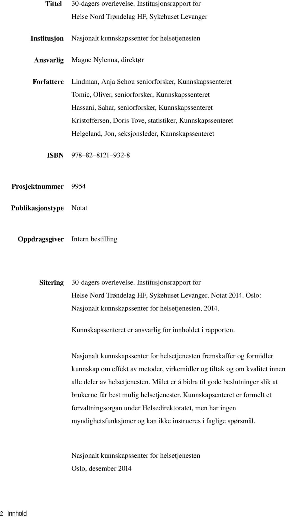 seniorforsker, Kunnskapssenteret Tomic, Oliver, seniorforsker, Kunnskapssenteret Hassani, Sahar, seniorforsker, Kunnskapssenteret Kristoffersen, Doris Tove, statistiker, Kunnskapssenteret Helgeland,