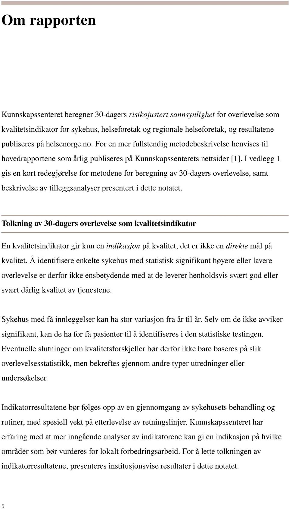 I vedlegg 1 gis en kort redegjørelse for metodene for beregning av 30 dagers overlevelse, samt beskrivelse av tilleggsanalyser presentert i dette notatet.