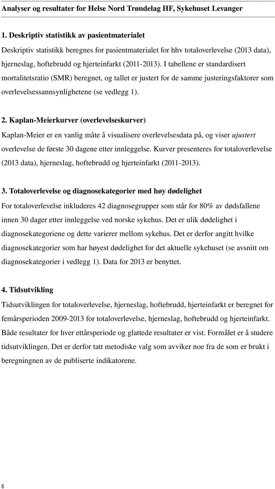 I tabellene er standardisert mortalitetsratio (SMR) beregnet, og tallet er justert for de samme justeringsfaktorer som overlevelsessannsynlighetene (se vedlegg 1). 2.