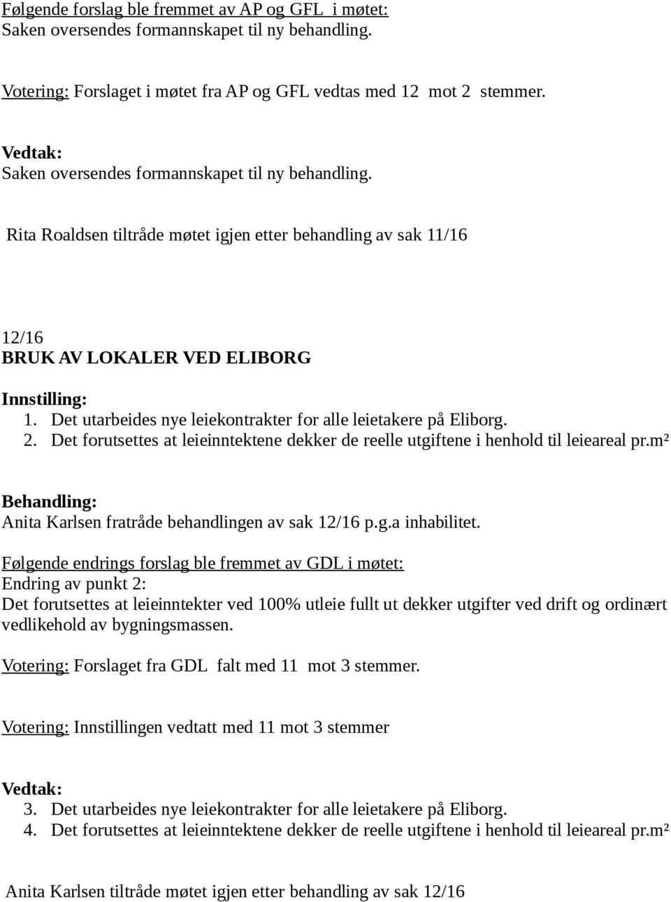 Det utarbeides nye leiekontrakter for alle leietakere på Eliborg. 2. Det forutsettes at leieinntektene dekker de reelle utgiftene i henhold til leieareal pr.