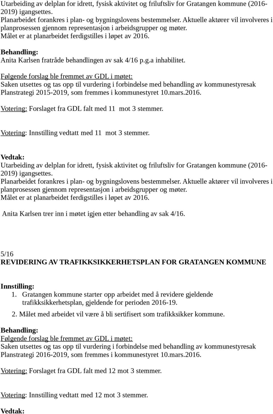 Anita Karlsen fratråde behandlingen av sak 4/16 p.g.a inhabilitet.