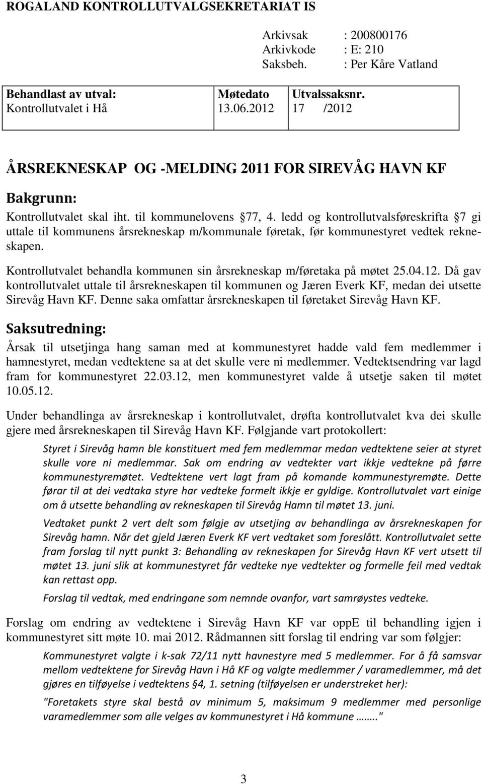 Kontrollutvalet behandla kommunen sin årsrekneskap m/føretaka på møtet 25.04.12. Då gav kontrollutvalet uttale til årsrekneskapen til kommunen og Jæren Everk KF, medan dei utsette Sirevåg Havn KF.