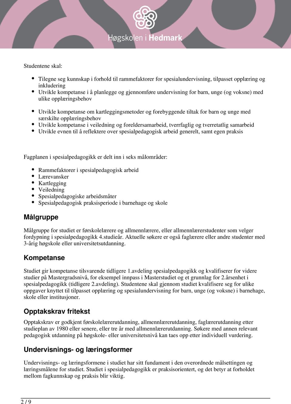 foreldersamarbeid, tverrfaglig og tverretatlig samarbeid Utvikle evnen til å reflektere over spesialpedagogisk arbeid generelt, samt egen praksis Fagplanen i spesialpedagogikk er delt inn i seks