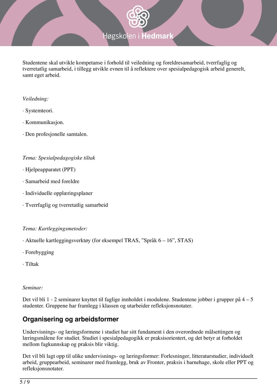 Tema: Spesialpedagogiske tiltak Hjelpeapparatet (PPT) Samarbeid med foreldre Individuelle opplæringsplaner Tverrfaglig og tverretatlig samarbeid Tema: Kartleggingsmetoder: Aktuelle