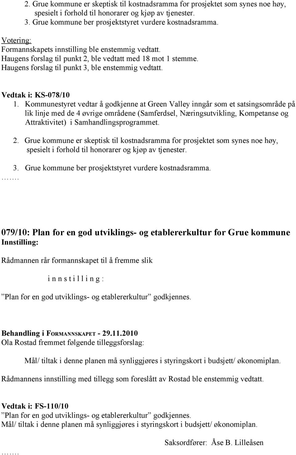 Kommunestyret vedtar å godkjenne at Green Valley inngår som et satsingsområde på lik linje med de 4 øvrige områdene (Samferdsel, Næringsutvikling, Kompetanse og Attraktivitet) i