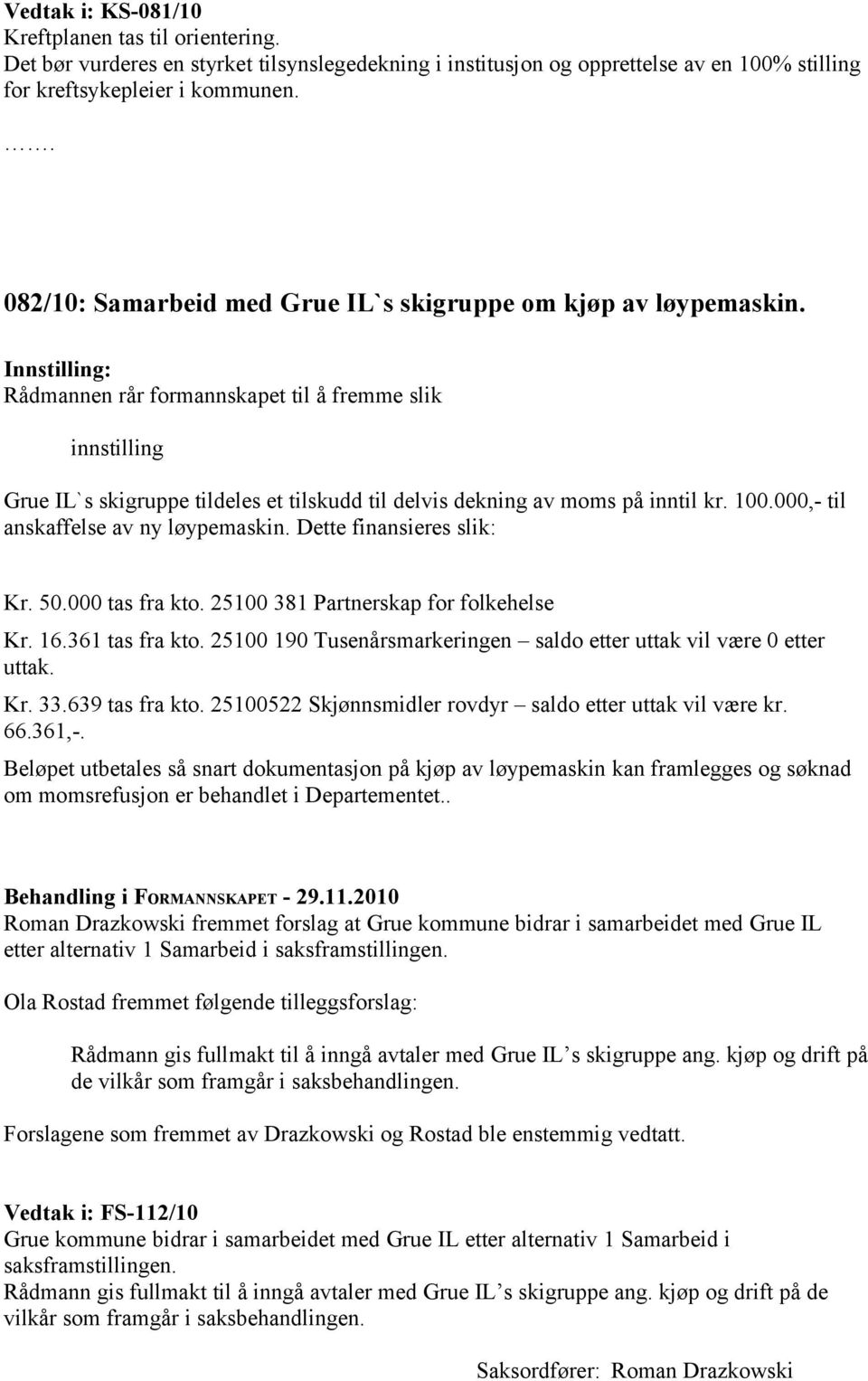 Rådmannen rår formannskapet til å fremme slik innstilling Grue IL`s skigruppe tildeles et tilskudd til delvis dekning av moms på inntil kr. 100.000,- til anskaffelse av ny løypemaskin.