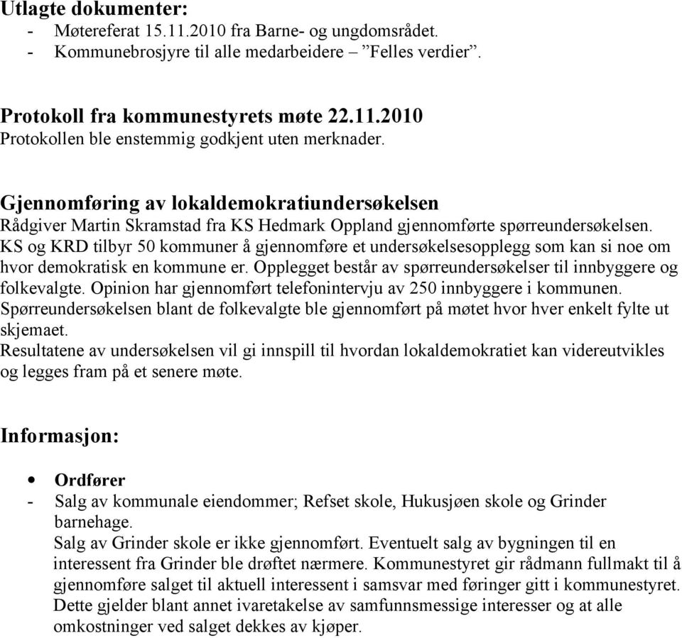 KS og KRD tilbyr 50 kommuner å gjennomføre et undersøkelsesopplegg som kan si noe om hvor demokratisk en kommune er. Opplegget består av spørreundersøkelser til innbyggere og folkevalgte.