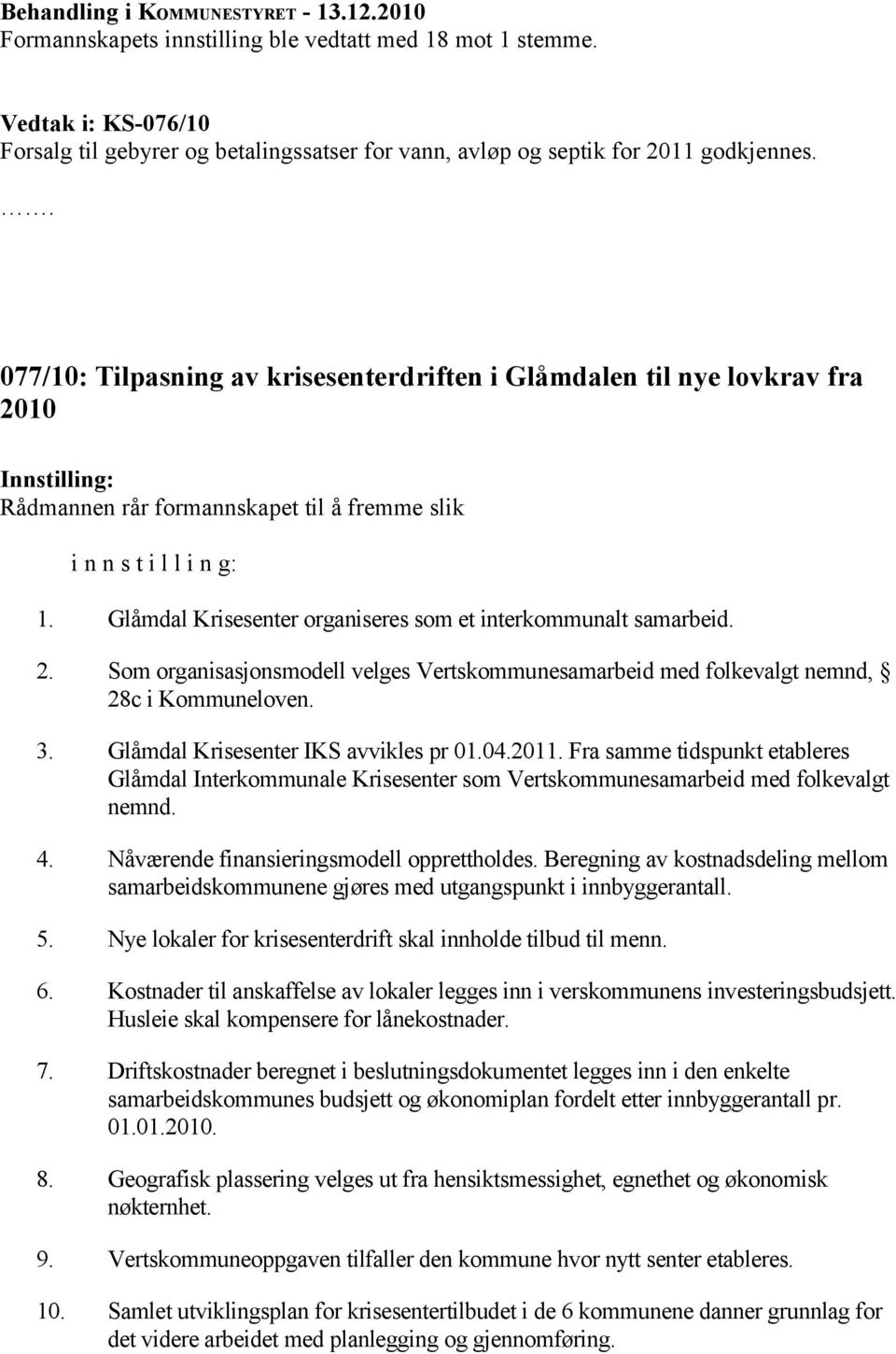 Glåmdal Krisesenter organiseres som et interkommunalt samarbeid. 2. Som organisasjonsmodell velges Vertskommunesamarbeid med folkevalgt nemnd, 28c i Kommuneloven. 3.