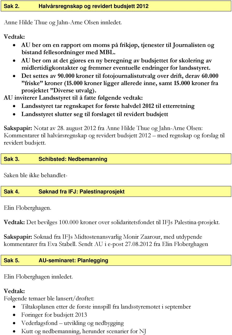 000 kroner til fotojournalistutvalg over drift, derav 60.000 friske kroner (15.000 kroner ligger allerede inne, samt 15.000 kroner fra prosjektet Diverse utvalg).