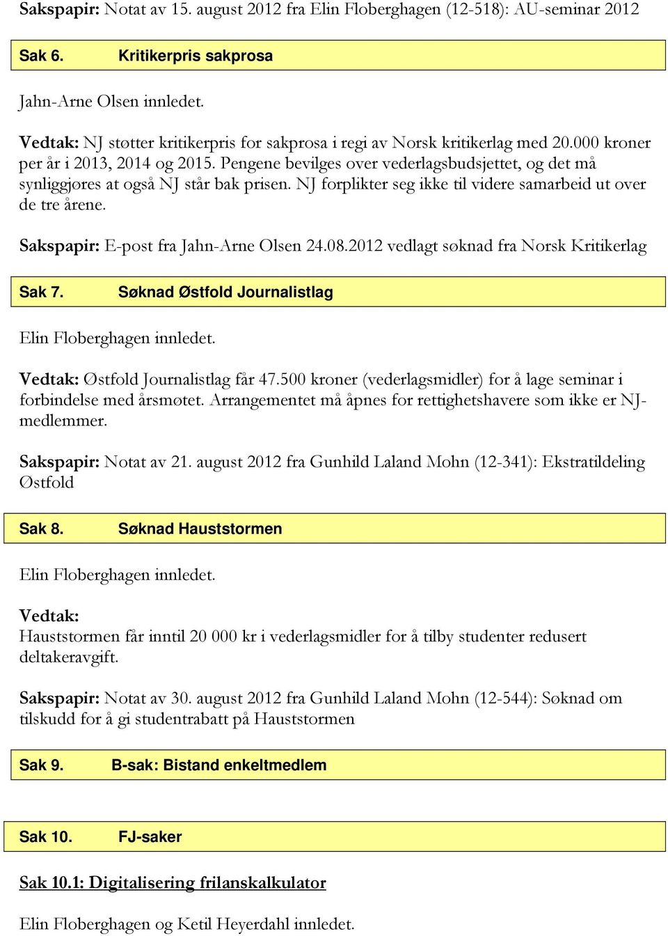 Pengene bevilges over vederlagsbudsjettet, og det må synliggjøres at også NJ står bak prisen. NJ forplikter seg ikke til videre samarbeid ut over de tre årene.