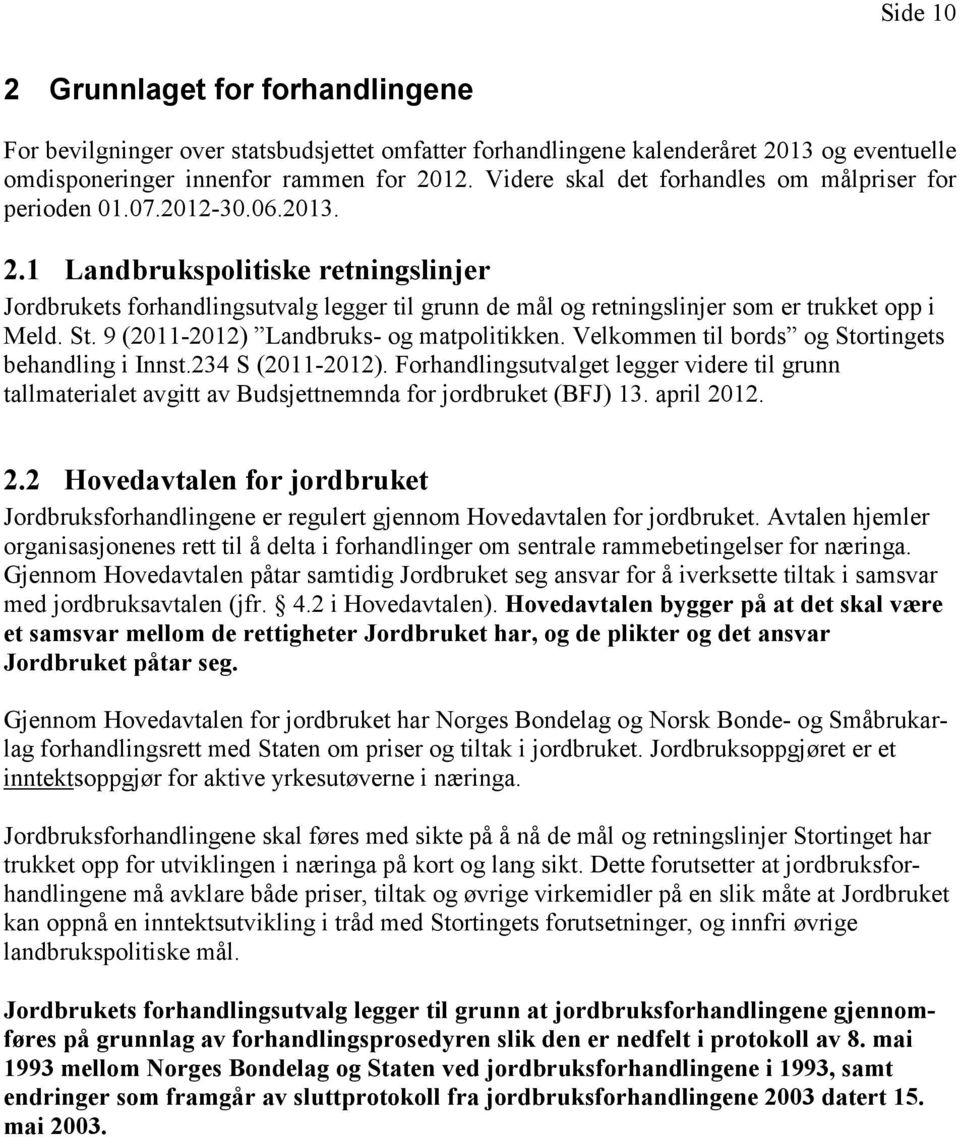 1 Landbrukspolitiske retningslinjer Jordbrukets forhandlingsutvalg legger til grunn de mål og retningslinjer som er trukket opp i Meld. St. 9 (2011-2012) Landbruks- og matpolitikken.