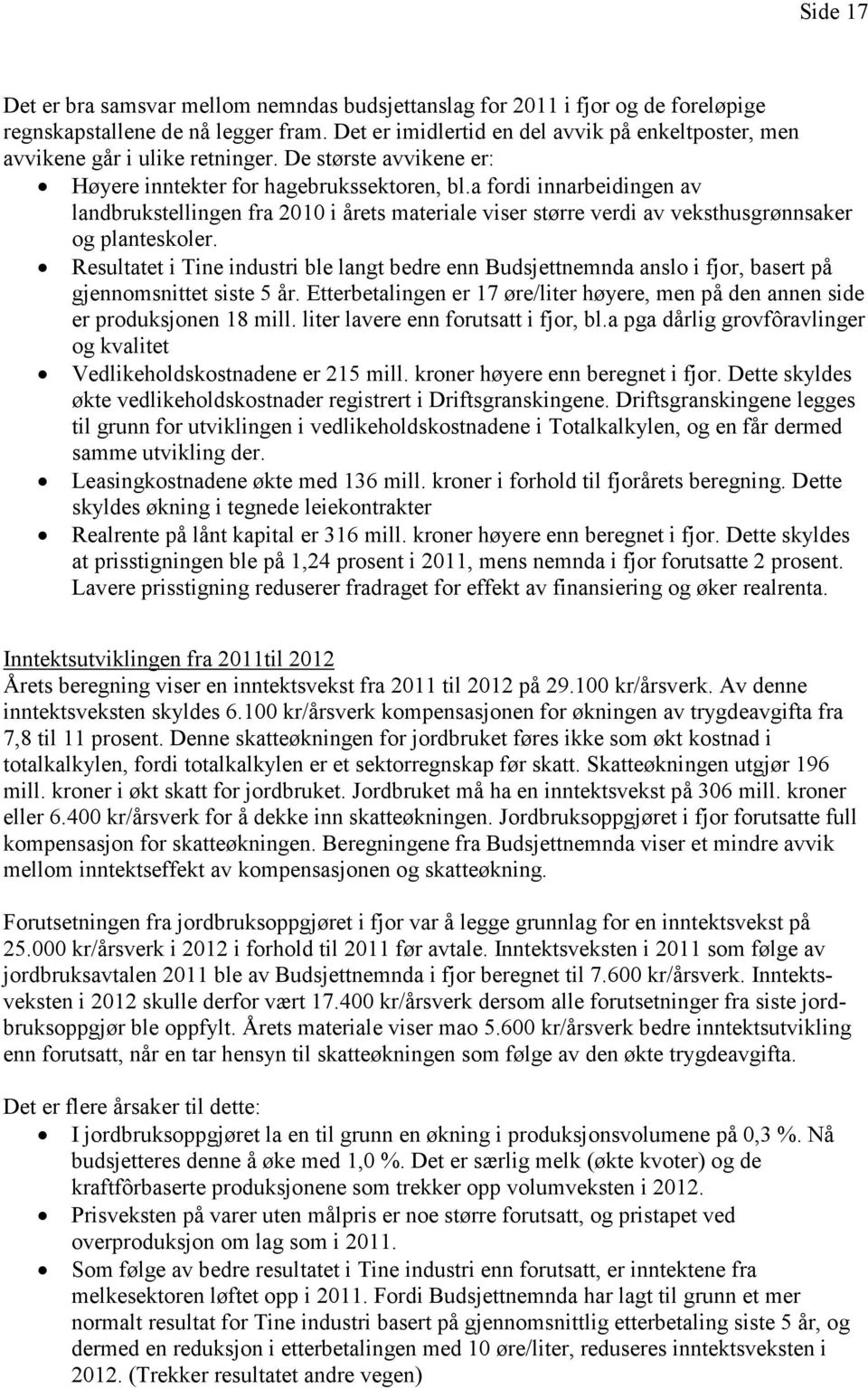 a fordi innarbeidingen av landbrukstellingen fra 2010 i årets materiale viser større verdi av veksthusgrønnsaker og planteskoler.