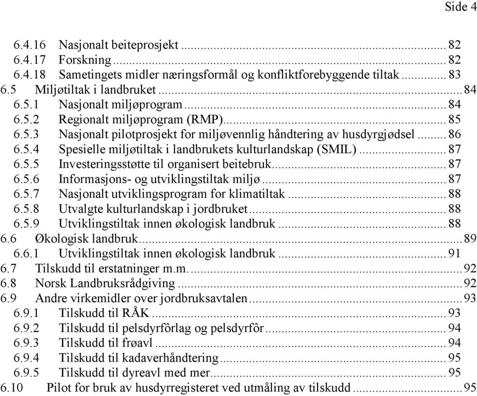 5.5 Investeringsstøtte til organisert beitebruk... 87 6.5.6 Informasjons- og utviklingstiltak miljø... 87 6.5.7 Nasjonalt utviklingsprogram for klimatiltak... 88 6.5.8 Utvalgte kulturlandskap i jordbruket.