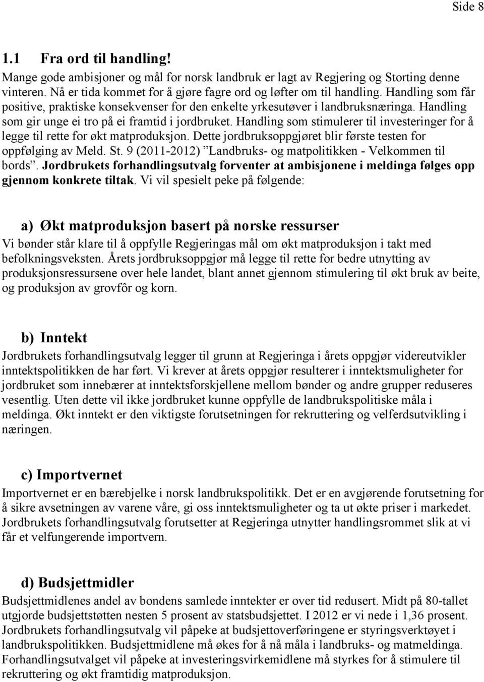 Handling som stimulerer til investeringer for å legge til rette for økt matproduksjon. Dette jordbruksoppgjøret blir første testen for oppfølging av Meld. St.