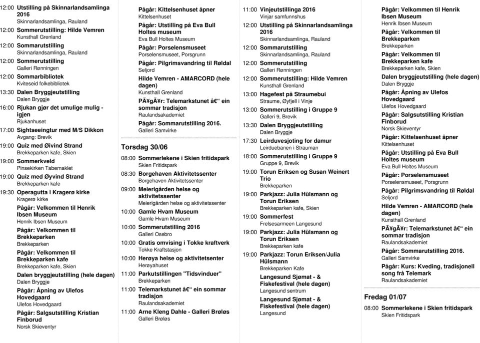 Meierigården helse og 10:00 10:00 Sommerutstilling 10:00 Herøya helse og aktivitetsenter Herøyahuset 11:00 Arne Kleng Dahle - Galleri Brøløs Galleri Brøløs : Hilde Vemren 13:00 Hagefest på Straumebui