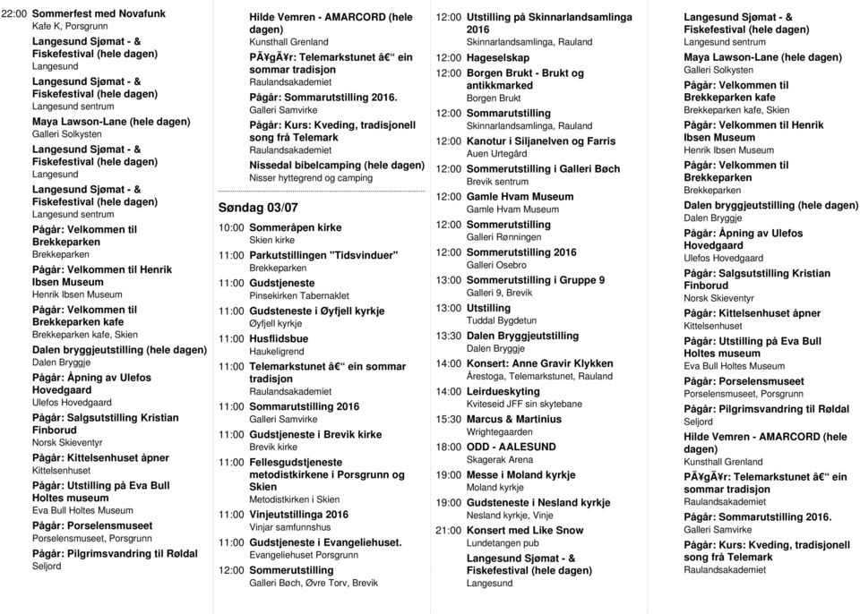 Sommarutstilling 11:00 Gudstjeneste i Brevik kirke Brevik kirke 11:00 Fellesgudstjeneste metodistkirkene i Porsgrunn og Skien Metodistkirken i Skien 11:00 Gudstjeneste i Evangeliehuset.