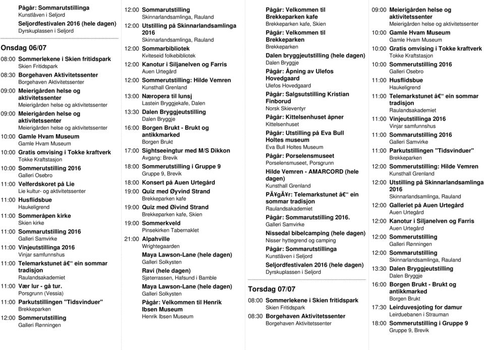 Porsgrunn (Vessia) 12:00 Sommarbibliotek Kviteseid folkebibliotek : Hilde Vemren 13:00 Næropera til lunsj Lastein Bryggjekafe, Dalen 13:30 utstilling 16:00 - Brukt og 17:00 Sightseeingtur med M/S