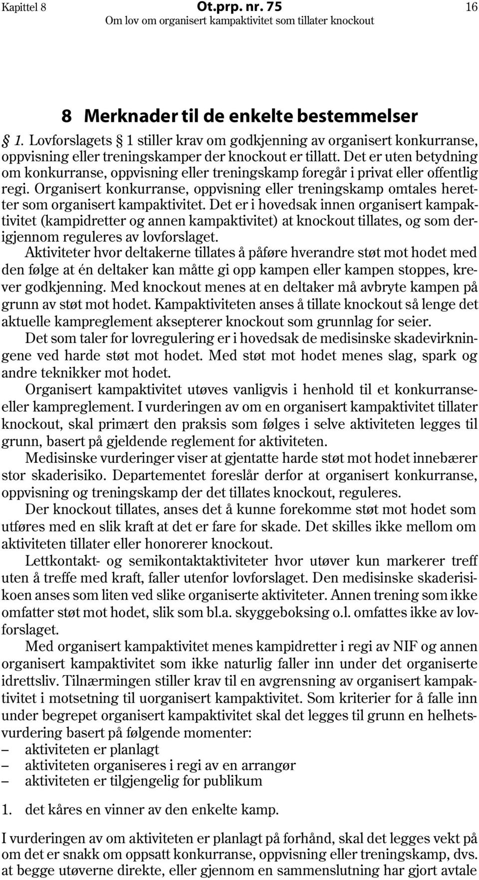 Organisert konkurranse, oppvisning eller treningskamp omtales heretter som organisert kampaktivitet.