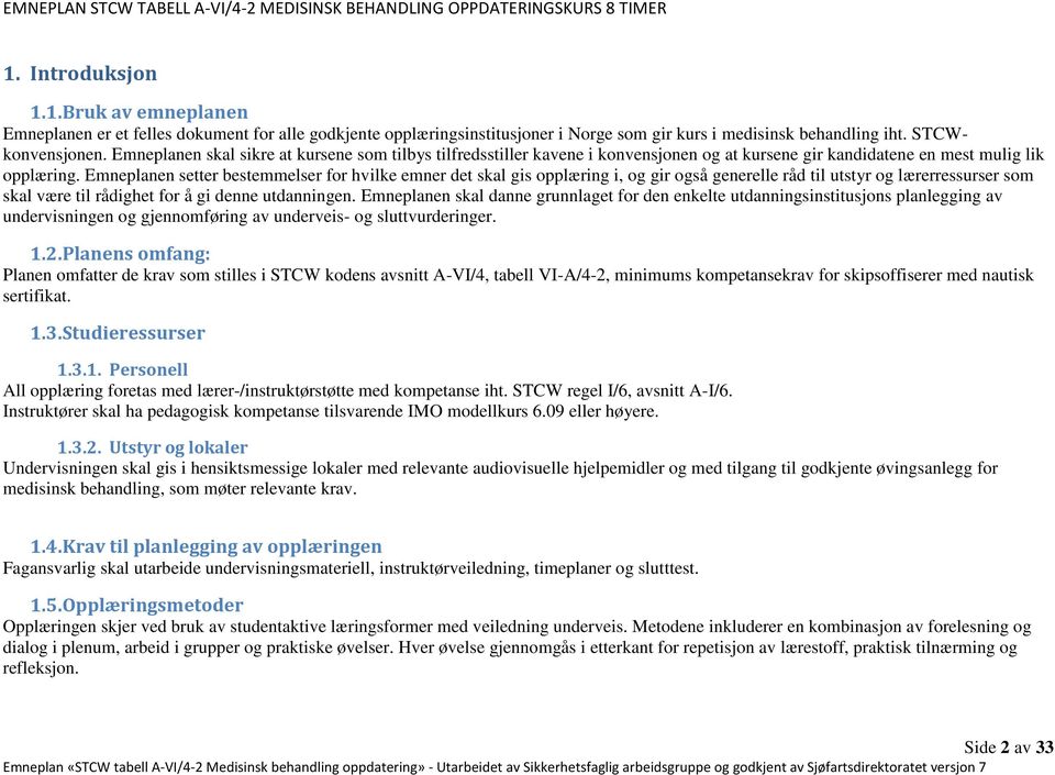 planen setter bestemmelser for hvilke emner det skal gis opplæring i, og gir også generelle råd til utstyr og lærerressurser som skal være til rådighet for å gi denne utdanningen.