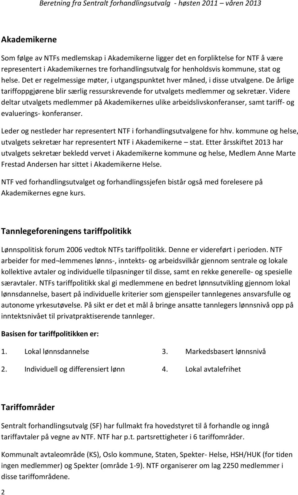 Videre deltar utvalgets medlemmer på Akademikernes ulike arbeidslivskonferanser, samt tariff- og evaluerings- konferanser. Leder og nestleder har representert NTF i forhandlingsutvalgene for hhv.