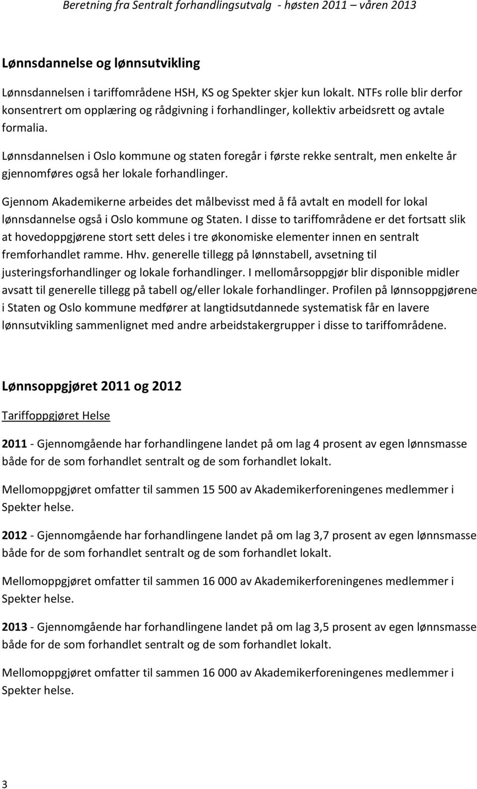 Lønnsdannelsen i Oslo kommune og staten foregår i første rekke sentralt, men enkelte år gjennomføres også her lokale forhandlinger.