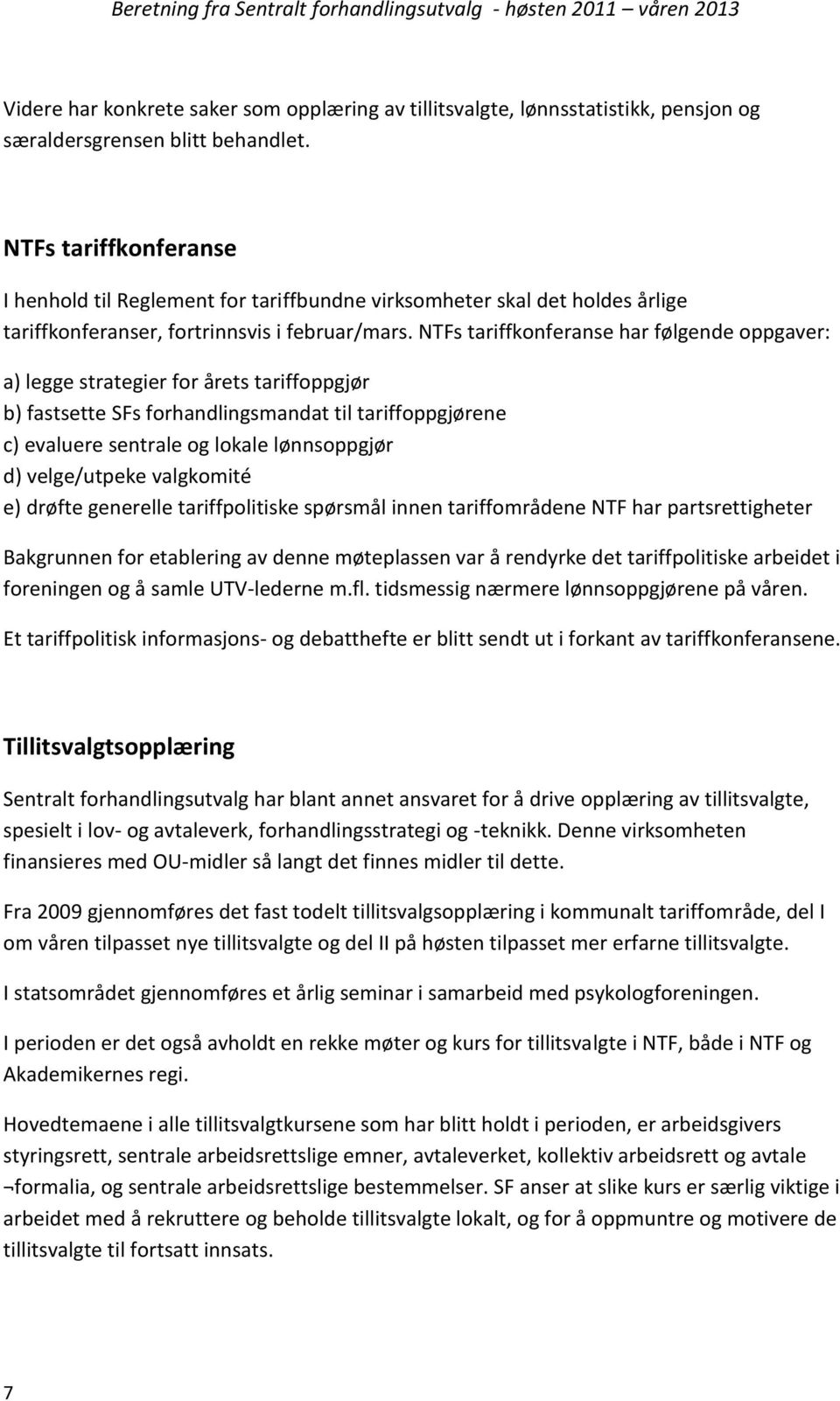 NTFs tariffkonferanse har følgende oppgaver: a) legge strategier for årets tariffoppgjør b) fastsette SFs forhandlingsmandat til tariffoppgjørene c) evaluere sentrale og lokale lønnsoppgjør d)