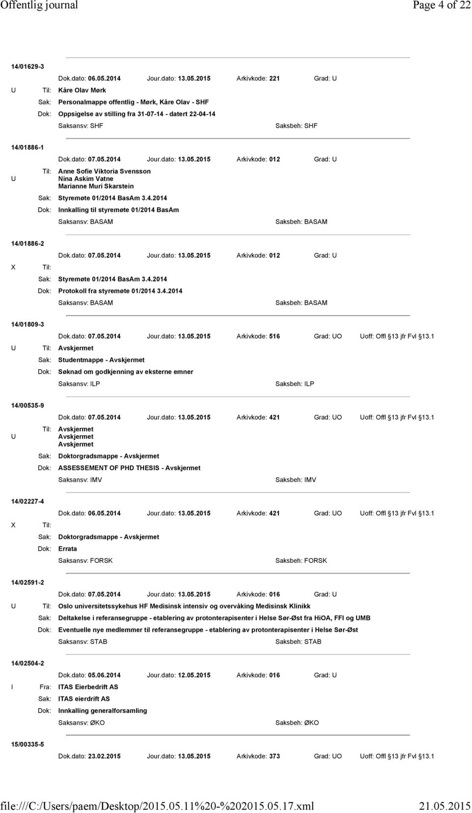 2015 Arkivkode: 221 Grad: U U Til: Kåre Olav Mørk Sak: Personalmappe offentlig - Mørk, Kåre Olav - SHF Dok: Oppsigelse av stilling fra 31-07-14 - datert 22-04-14 Saksansv: SHF Saksbeh: SHF 14/01886-1