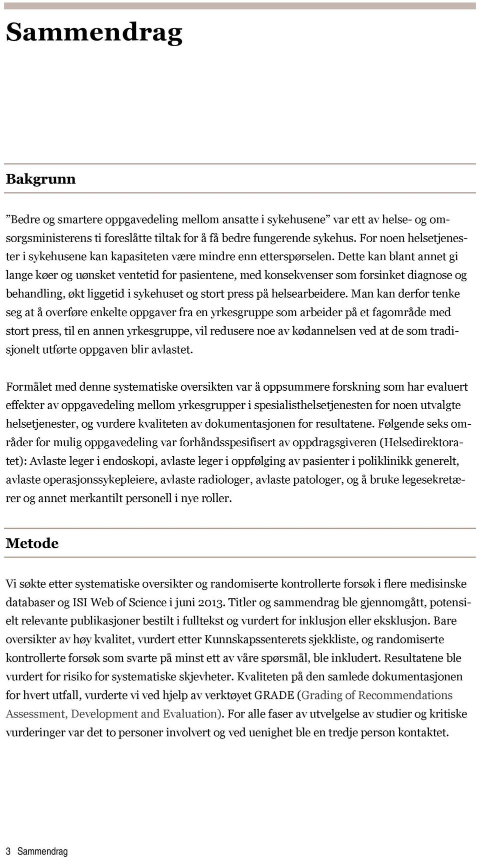 Dette kan blant annet gi lange køer og uønsket ventetid for pasientene, med konsekvenser som forsinket diagnose og behandling, økt liggetid i sykehuset og stort press på helsearbeidere.